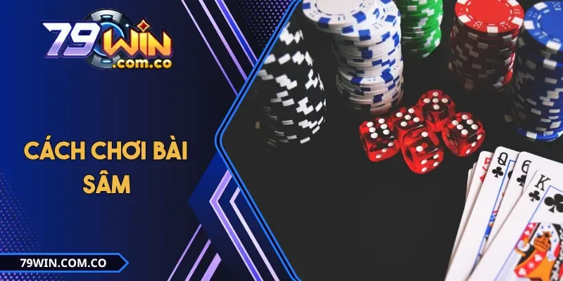 Cách Chơi Bài Sâm Chuẩn Luật & Mẹo Thắng Dễ Cho Người Mới